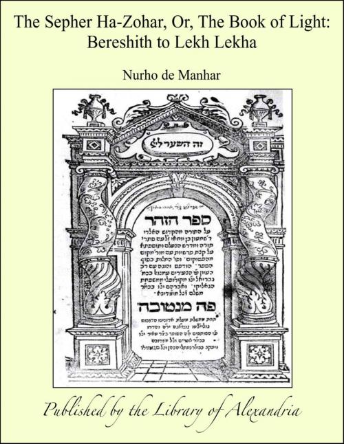 Cover of the book The Sepher Ha-Zohar, Or, The Book of Light: Bereshith to Lekh Lekha by Nurho de Manhar, Library of Alexandria