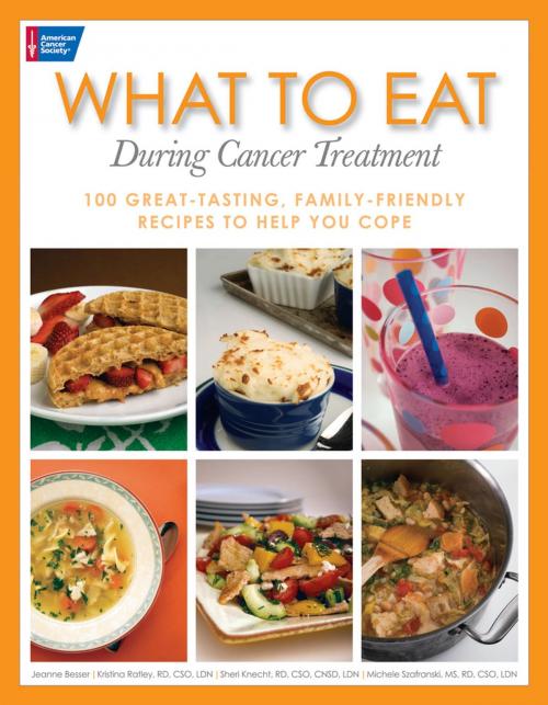 Cover of the book What to Eat During Cancer Treatment: 100 Great-Tasting, Family-Friendly Recipes to Help You Cope by Jeanne Besser, Kristina Ratley, Sheri Knecht, Michele Szafranski, American Cancer Society