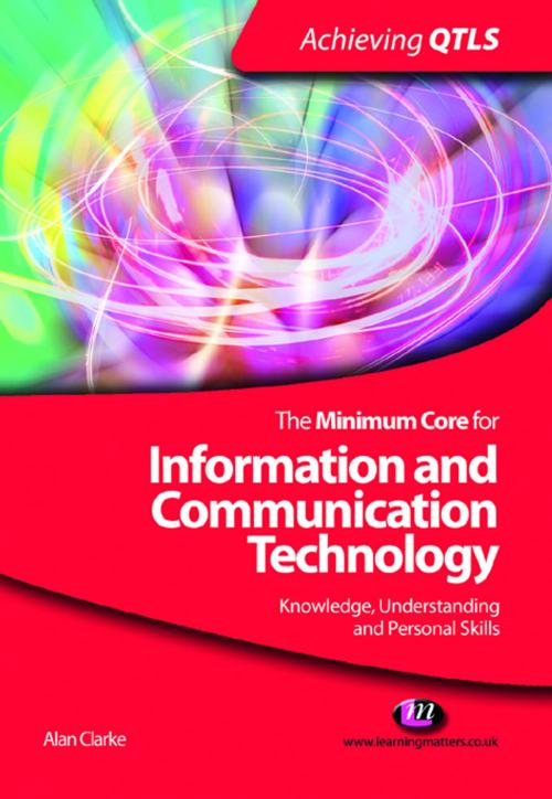 Cover of the book The Minimum Core for Information and Communication Technology: Knowledge, Understanding and Personal Skills by Alan Clarke, SAGE Publications