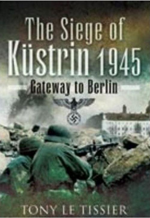 Cover of the book Siege of Kustrin 1945 by Tony Le Tissier, Pen and Sword