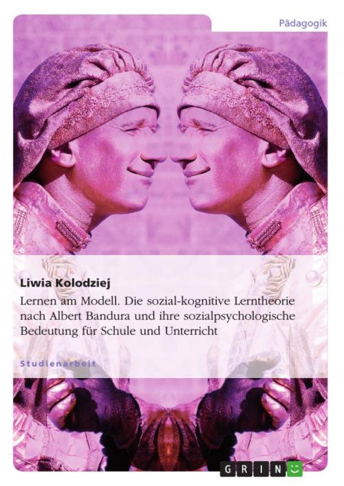 Cover of the book Lernen am Modell. Die sozial-kognitive Lerntheorie nach Albert Bandura und ihre sozialpsychologische Bedeutung für Schule und Unterricht by Liwia Kolodziej, GRIN Verlag