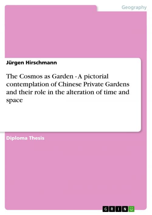 Cover of the book The Cosmos as Garden - A pictorial contemplation of Chinese Private Gardens and their role in the alteration of time and space by Jürgen Hirschmann, GRIN Publishing