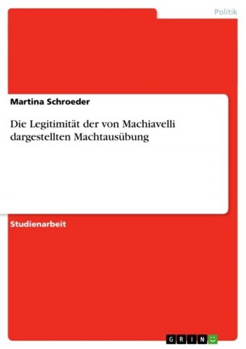 Cover of the book Die Legitimität der von Machiavelli dargestellten Machtausübung by Martina Schroeder, GRIN Verlag