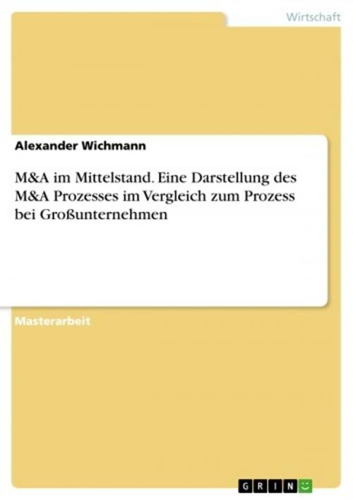 Cover of the book M&A im Mittelstand. Eine Darstellung des M&A Prozesses im Vergleich zum Prozess bei Großunternehmen by Alexander Wichmann, GRIN Verlag