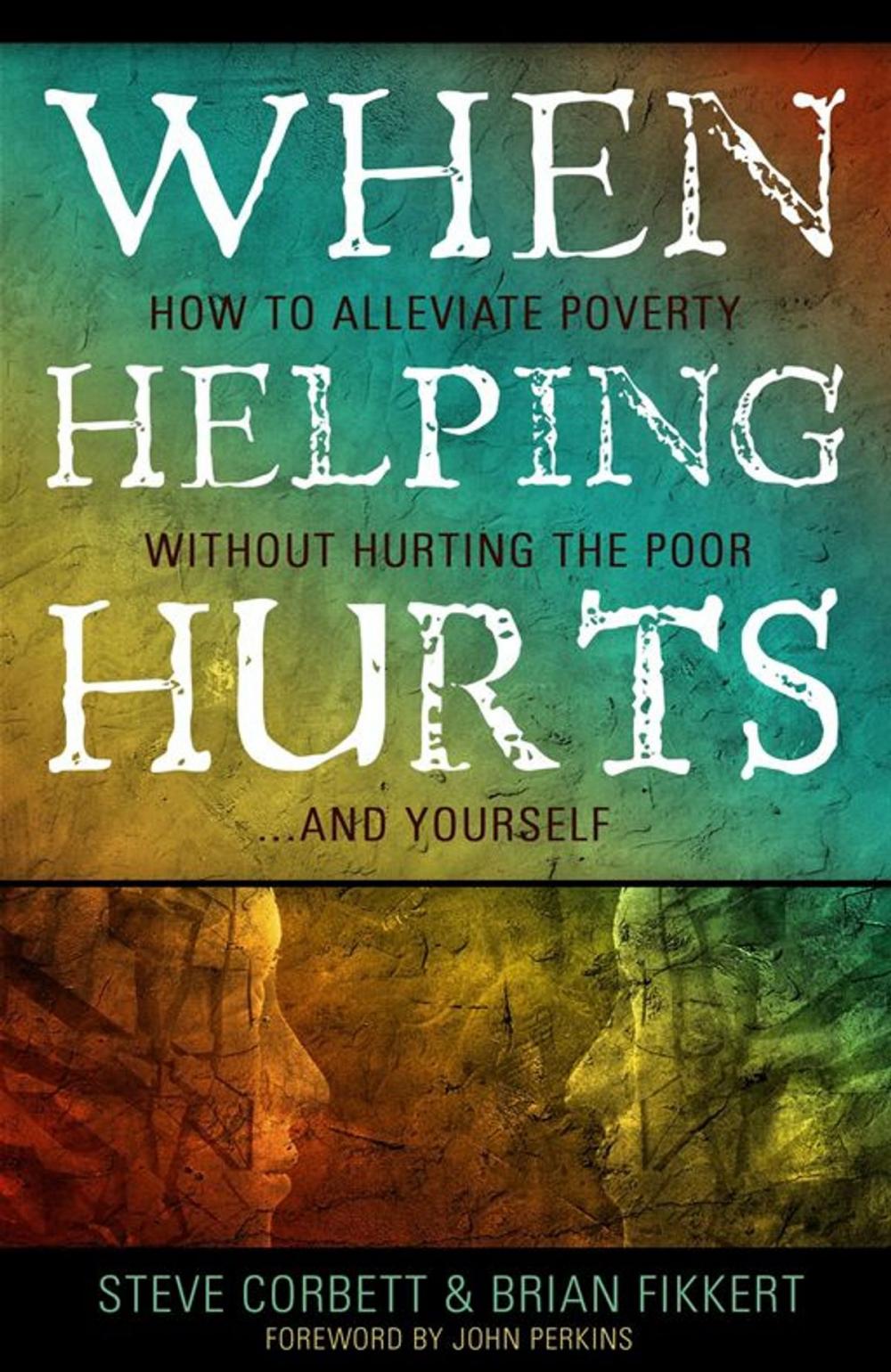 Big bigCover of When Helping Hurts: How To Alleviate Poverty Without Hurting The Poor . . . And Yourself