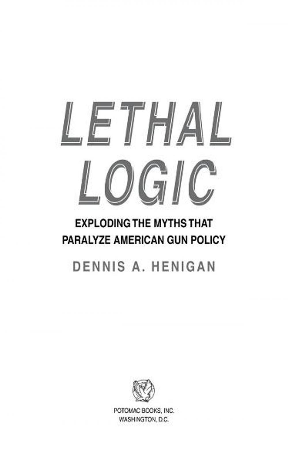 Big bigCover of Lethal Logic: Exploding the Myths That Paralyze American Gun Policy