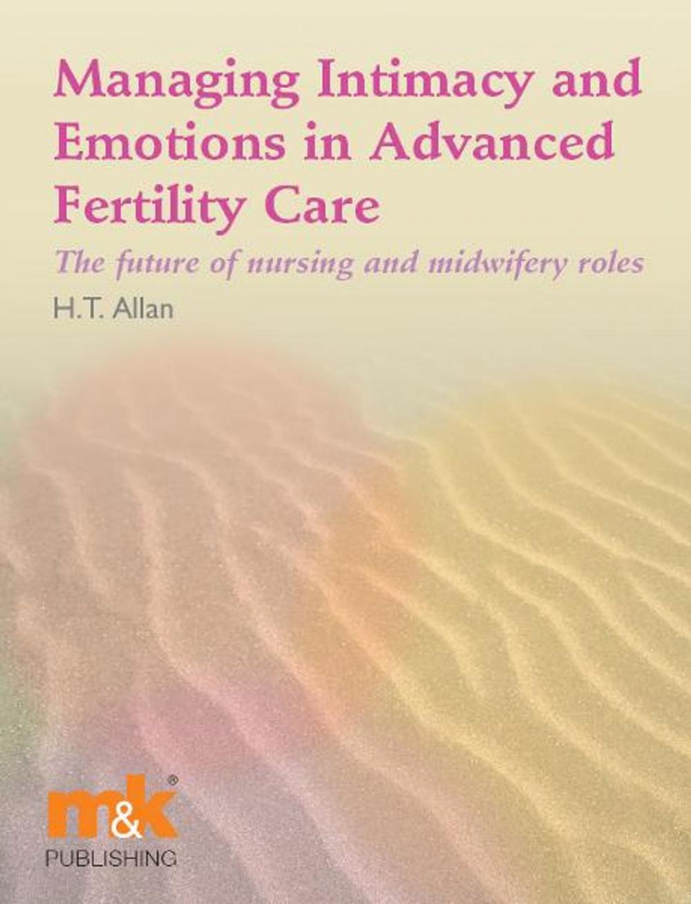 Big bigCover of Managing Intimacy and Emotions in Advanced Fertility Care: The future of nursing and midwifery roles