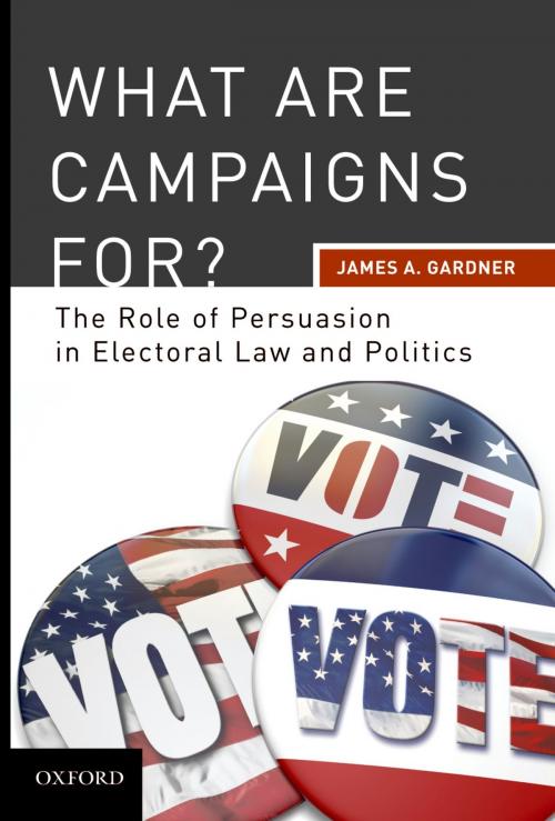 Cover of the book What are Campaigns For? The Role of Persuasion in Electoral Law and Politics by James A Gardner, Oxford University Press