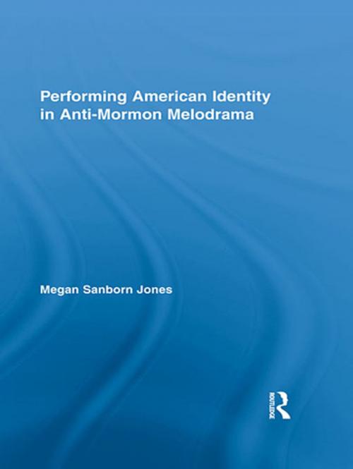 Cover of the book Performing American Identity in Anti-Mormon Melodrama by Megan Sanborn Jones, Taylor and Francis