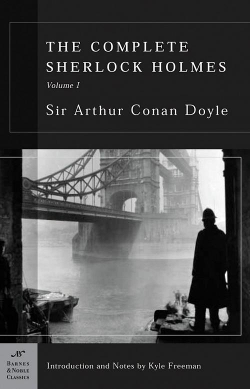 Cover of the book The Complete Sherlock Holmes, Volume I (Barnes & Noble Classics Series) by Sir Arthur Conan Doyle, Kyle Freeman, Barnes & Noble Classics