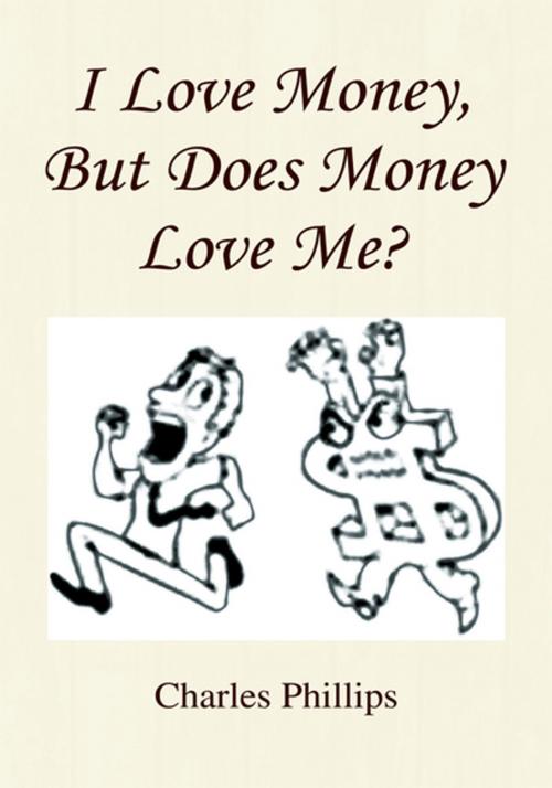 Cover of the book I Love Money, but Does Money Love Me? by Charles Phillips, Xlibris US