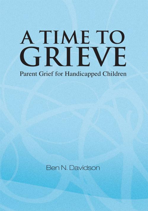 Cover of the book A Time to Grieve by Ben N. Davidson, Xlibris US