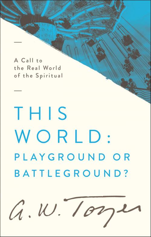 Cover of the book This World: Playground or Battleground? by A. W. Tozer, Moody Publishers