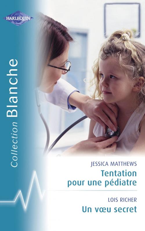 Cover of the book Tentation pour un pédiatre - Un voeu secret (Harlequin Blanche) by Jessica Matthews, Lois Richer, Harlequin