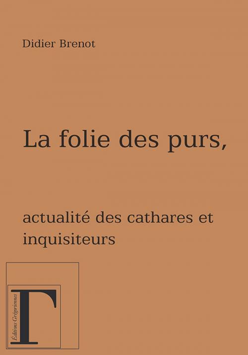 Cover of the book La folie des purs - Actualité des cathares et des inquisiteurs by Brenot Didier, Adverbum