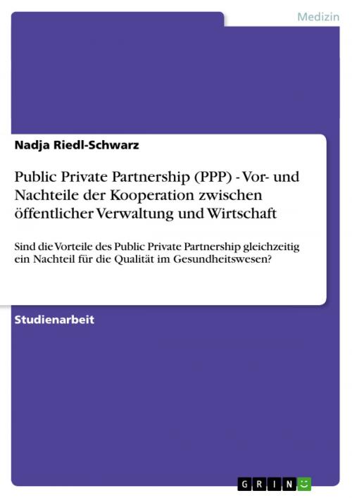 Cover of the book Public Private Partnership (PPP) - Vor- und Nachteile der Kooperation zwischen öffentlicher Verwaltung und Wirtschaft by Nadja Riedl-Schwarz, GRIN Verlag