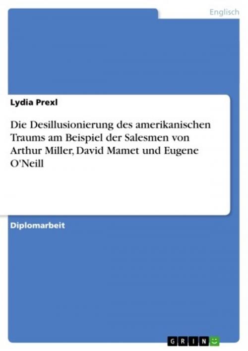 Cover of the book Die Desillusionierung des amerikanischen Traums am Beispiel der Salesmen von Arthur Miller, David Mamet und Eugene O'Neill by Lydia Prexl, GRIN Verlag