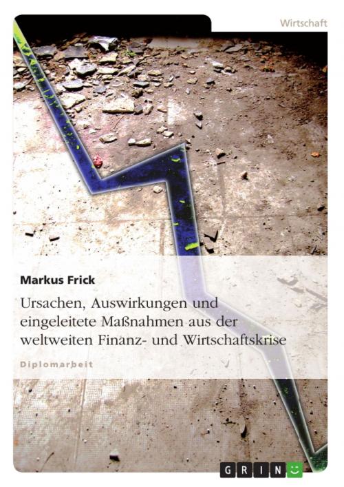 Cover of the book Ursachen, Auswirkungen und eingeleitete Maßnahmen aus der weltweiten Finanz- und Wirtschaftskrise by Markus Frick, GRIN Publishing