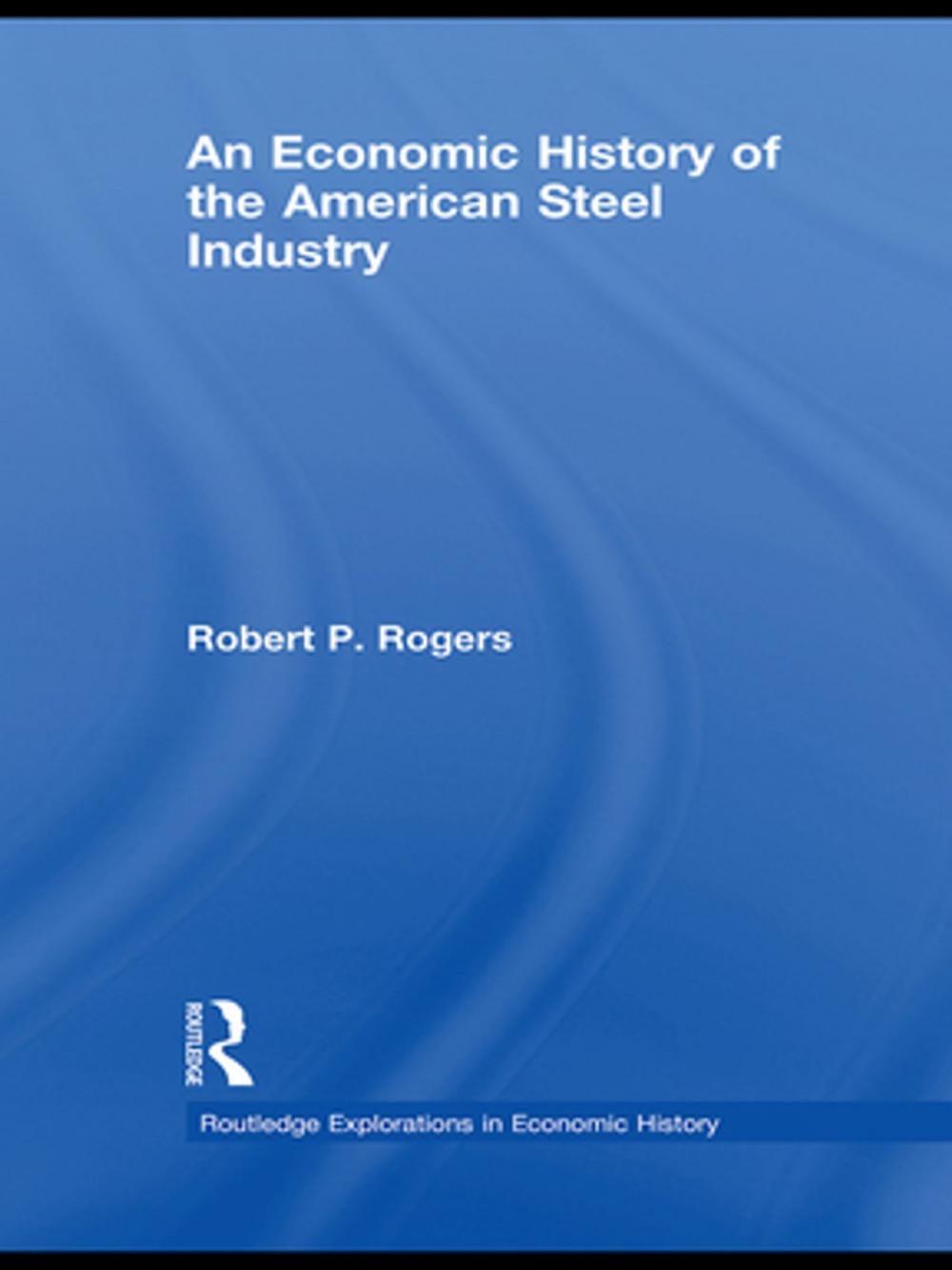 Big bigCover of An Economic History of the American Steel Industry