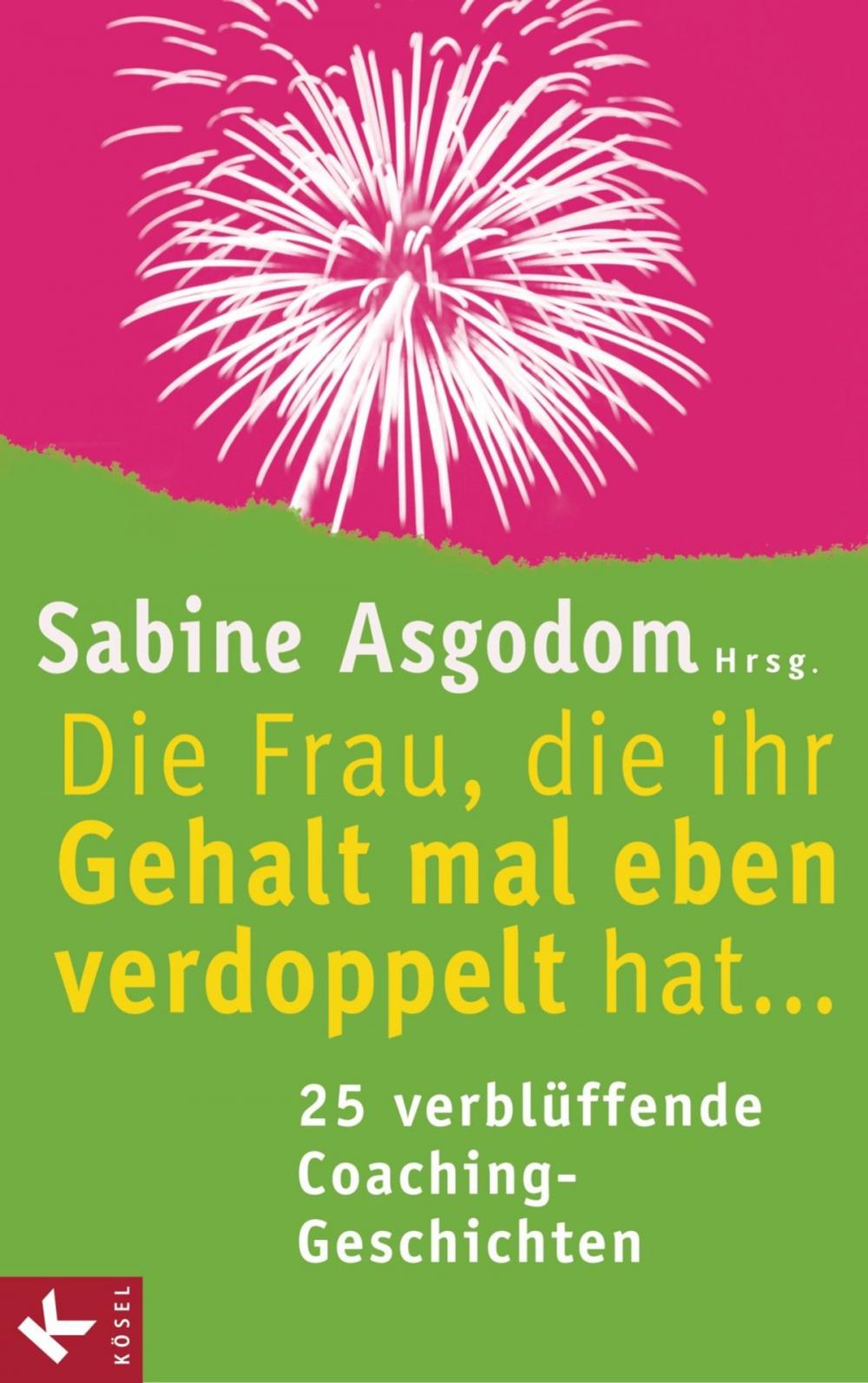 Big bigCover of Die Frau, die ihr Gehalt mal eben verdoppelt hat ... - 25 verblüffende Coaching-Geschichten