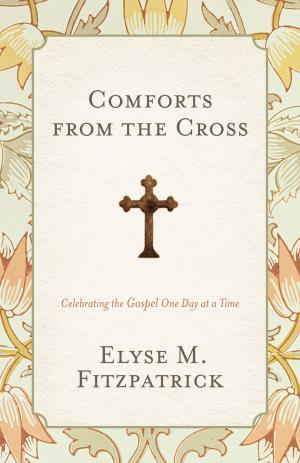 Cover of the book Comforts from the Cross: Celebrating the Gospel One Day at a Time by Stephen J. Nichols, Noël Piper, J. I. Packer, Donald S. Whitney, Mark Dever, Paul Helm, Sam Storms, Mark Talbot, Sherard Burns