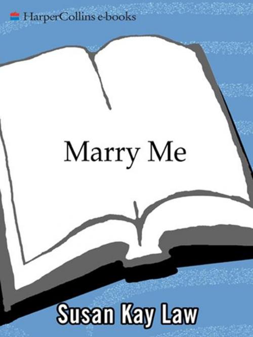 Cover of the book Marry Me by Susan Kay Law, HarperCollins e-books