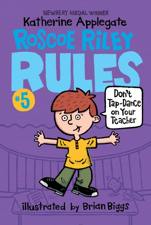 Cover of the book Roscoe Riley Rules #5: Don't Tap-Dance on Your Teacher by Katherine Applegate, HarperCollins