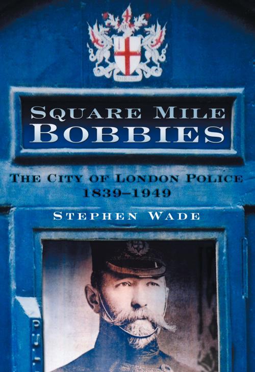 Cover of the book Square Mile Bobbies by Stephen Wade, The History Press