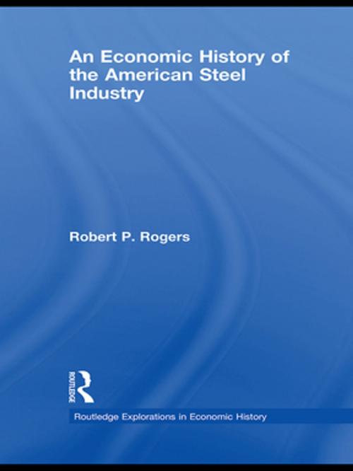 Cover of the book An Economic History of the American Steel Industry by Robert P. Rogers, Taylor and Francis