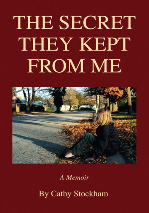 Cover of the book The Secret They Kept from Me by Cathy Stockham, Xlibris US