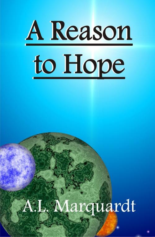 Cover of the book A Reason to Hope by A.L. Marquardt, A.L. Marquardt
