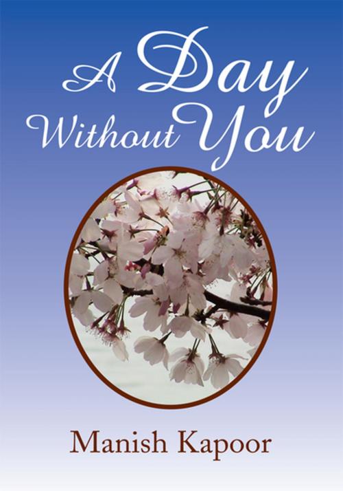 Cover of the book A Day Without You by Manish Kapoor, Xlibris US