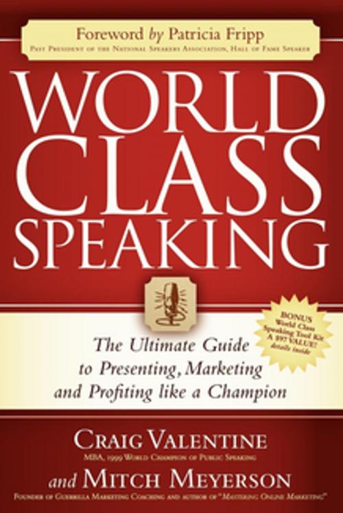 Cover of the book World Class Speaking: The Ultimate Guide to Presenting, Marketing and Profiting Like a Champion by Craig Valentine, Mitch Meyerson, Morgan James Publishing