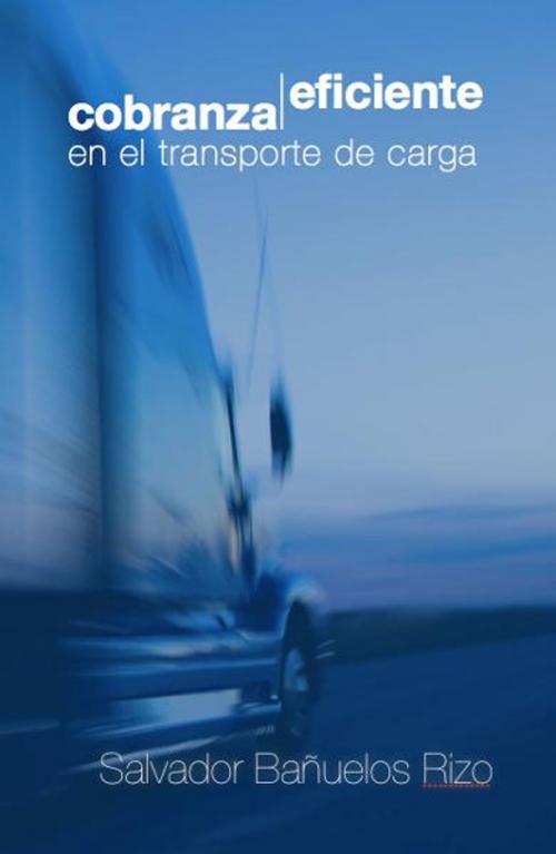 Cover of the book Cobranza Eficiente en el Transporte de Carga by Salvador Banuelos, AFS International, LLC.