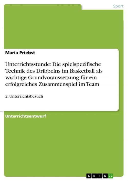 Cover of the book Unterrichtsstunde: Die spielspezifische Technik des Dribbelns im Basketball als wichtige Grundvoraussetzung für ein erfolgreiches Zusammenspiel im Team by Maria Priebst, GRIN Verlag