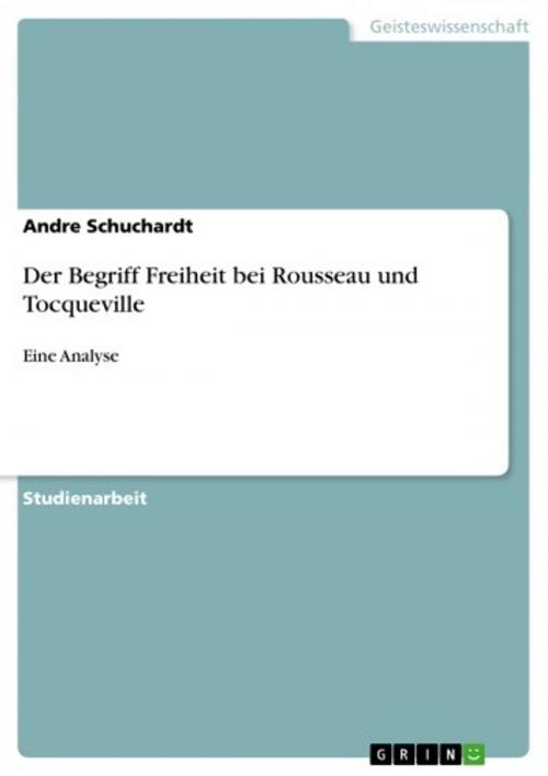 Cover of the book Der Begriff Freiheit bei Rousseau und Tocqueville by Andre Schuchardt, GRIN Verlag