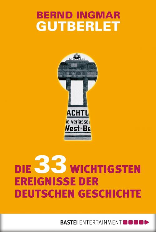 Cover of the book Die 33 wichtigsten Ereignisse der deutschen Geschichte by Bernd Ingmar Gutberlet, Bastei Entertainment