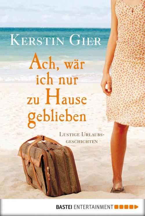 Cover of the book Ach, wär ich nur zu Hause geblieben by Kerstin Gier, Bastei Entertainment