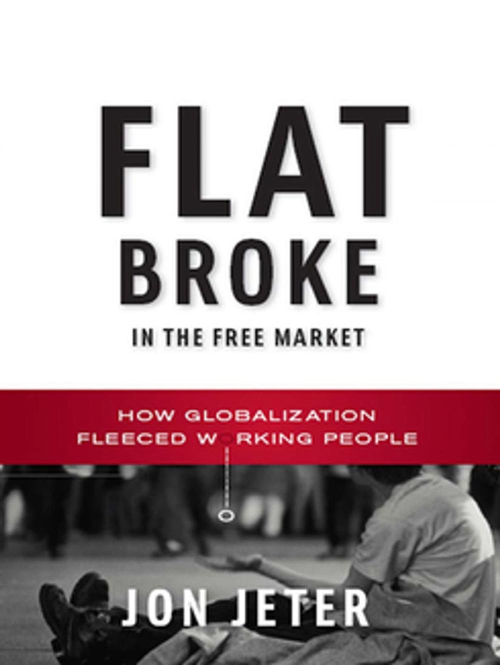 Big bigCover of Flat Broke in the Free Market: How Globalization Fleeced Working People