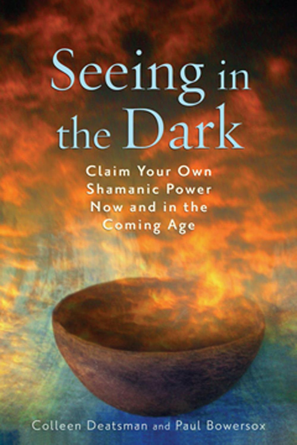 Big bigCover of Seeing in the Dark: Claim Your Own Shamanic Power Now and in the Coming Age