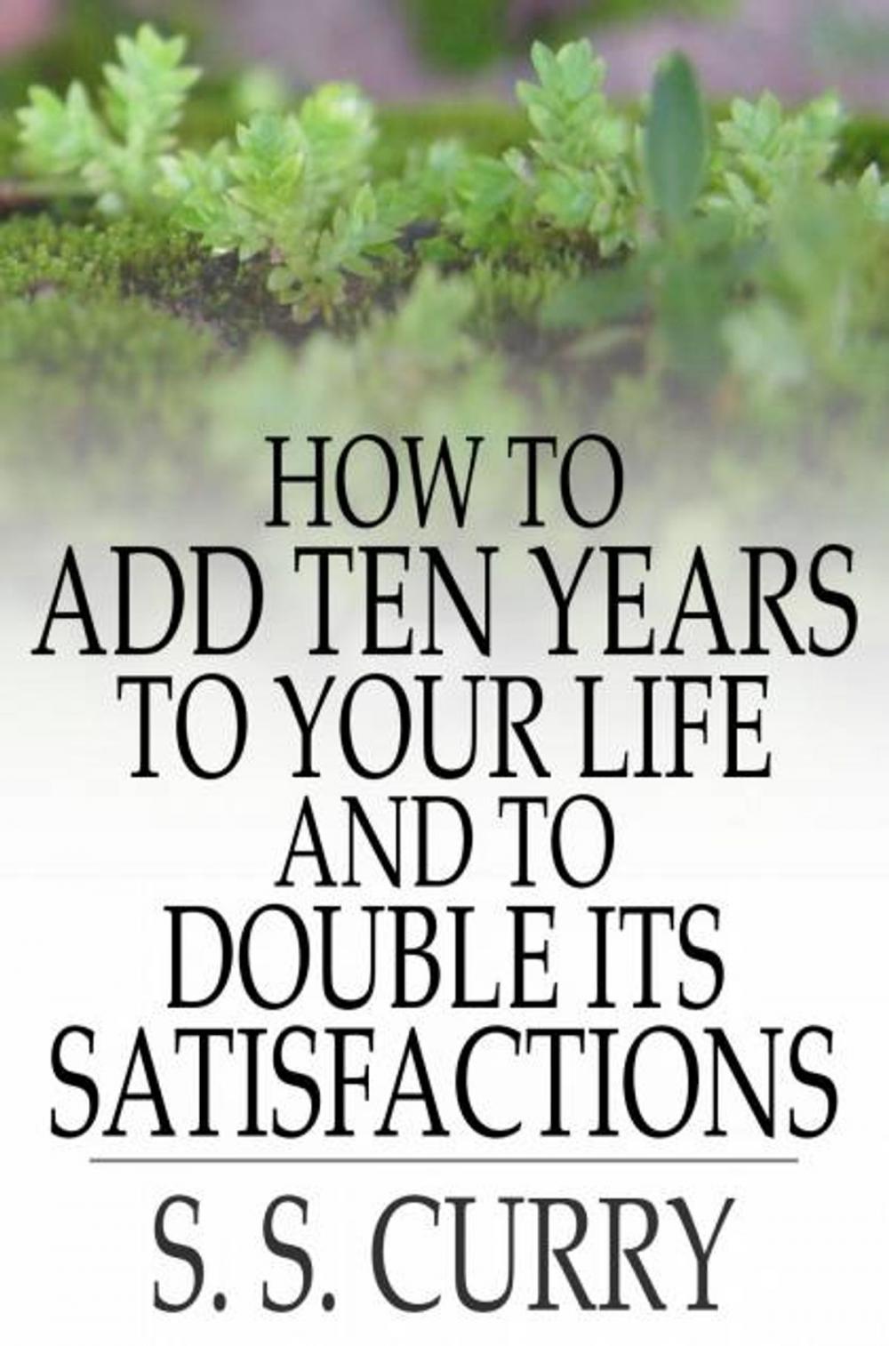 Big bigCover of How to Add Ten Years to your Life and to Double Its Satisfactions