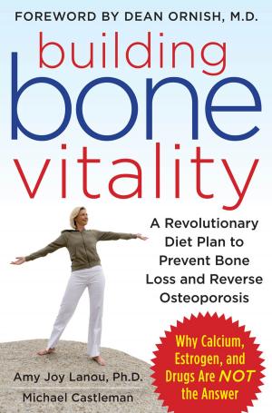 Cover of the book Building Bone Vitality: A Revolutionary Diet Plan to Prevent Bone Loss and Reverse Osteoporosis--Without Dairy Foods, Calcium, Estrogen, or Drugs by Mark Hadfield, Michael Jopling, Martin Needham