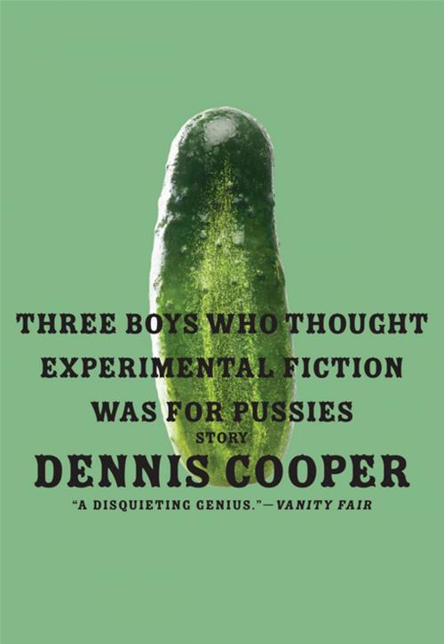 Cover of the book Three Boys Who Thought Experimental Fiction Was For Pussies by Dennis Cooper, HarperCollins e-books