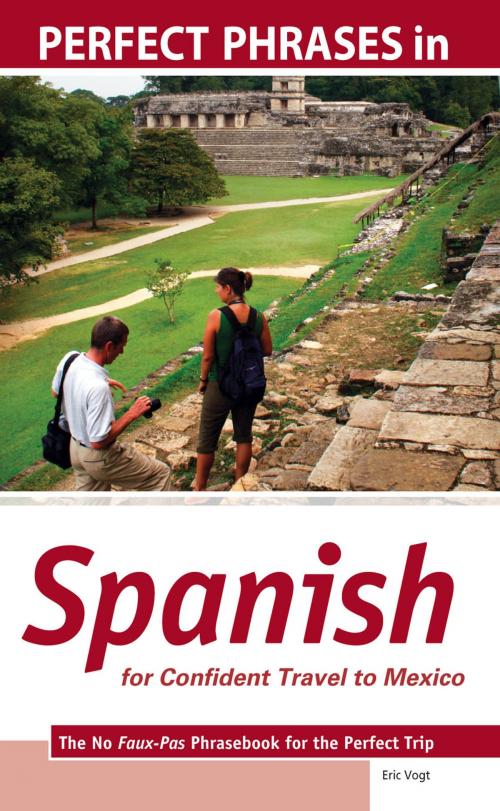 Cover of the book Perfect Phrases in Spanish for Confident Travel to Mexico : The No Faux-Pas Phrasebook for the Perfect Trip: The No Faux-Pas Phrasebook for the Perfect Trip by Eric Vogt, McGraw-Hill Education