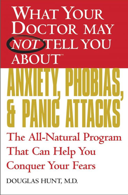 Cover of the book What Your Doctor May Not Tell You About(TM) Anxiety, Phobias, and Panic Attacks by Douglas Hunt, Grand Central Publishing