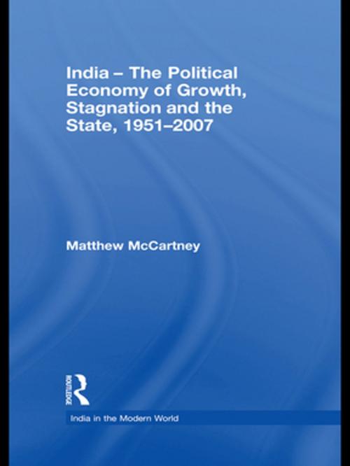 Cover of the book India - The Political Economy of Growth, Stagnation and the State, 1951-2007 by Matthew McCartney, Taylor and Francis
