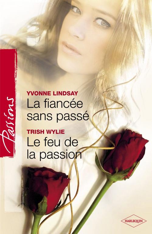 Cover of the book La fiancée sans passé - Le feu de la passion (Harlequin Passions) by Yvonne Lindsay, Trish Wylie, Harlequin