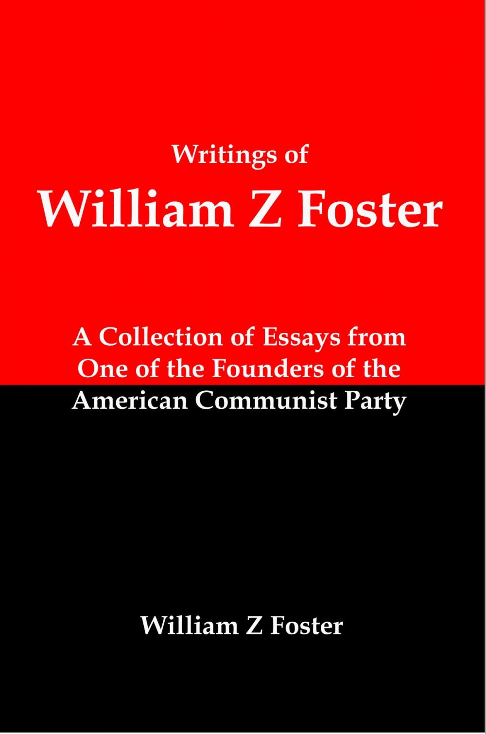 Big bigCover of Writings of William Z Foster: A Collection of Essays From one of the Founders of the American Communist Party