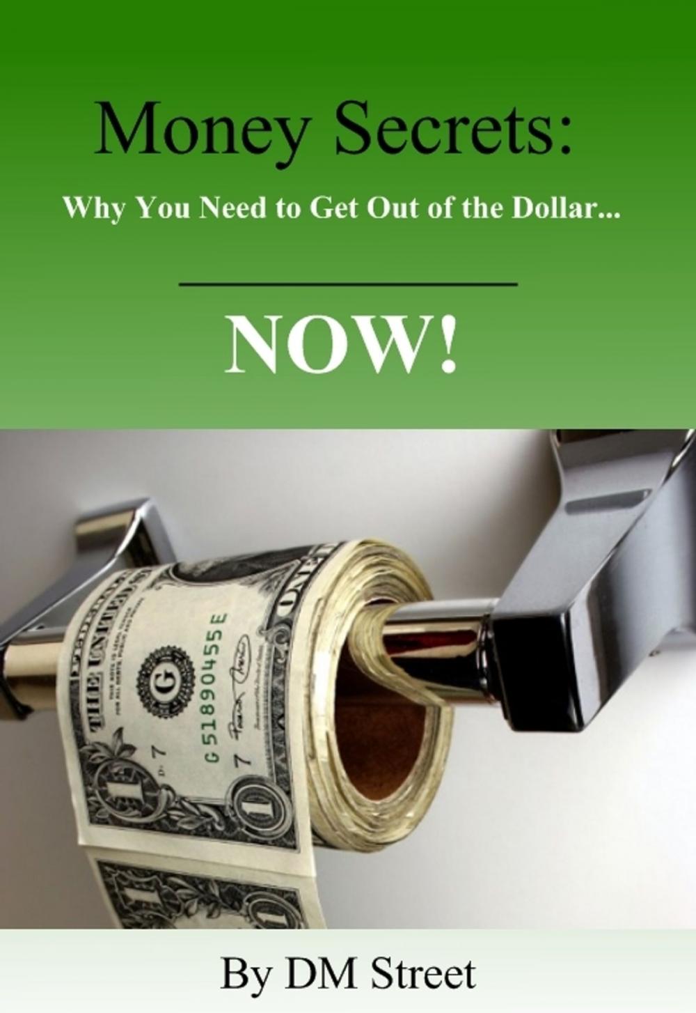 Big bigCover of Money Secrets: Why You Need to Get Out of the Dollar... NOW!