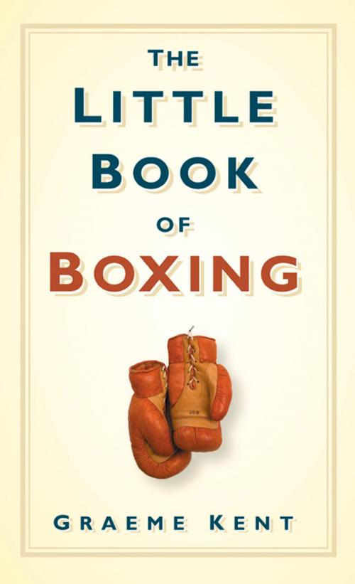 Cover of the book Little Book of Boxing by Graeme Kent, The History Press